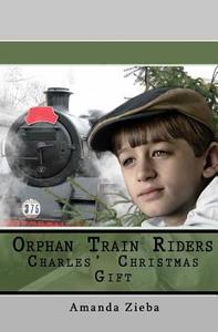 Orphan Train Riders Charles' Christmas Gift di Amanda Zieba edito da Createspace
