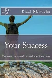 Your Success - Revised Edition di Kizzi Nkwocha edito da Createspace