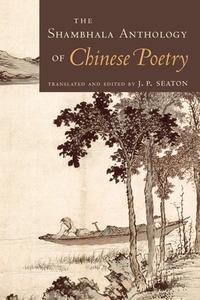 The Shambhala Anthology of Chinese Poetry di J. P. Seaton edito da SHAMBHALA