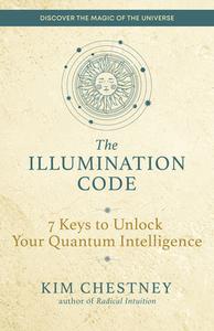 The Illumination Code: Unlock the Power of the Universe di Kim Chestney edito da NEW WORLD LIB