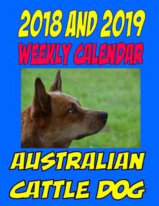 2018 and 2019 Australian Cattle Dog: Two Year Calendar, to Do List, Dog Quotes, and More. di Gary Wittmann, Puppy Times edito da Createspace Independent Publishing Platform