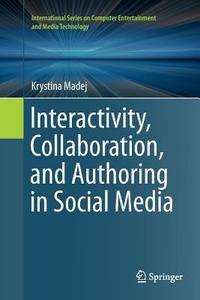 Interactivity, Collaboration, and Authoring in Social Media di Krystina Madej edito da Springer International Publishing