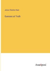 Guesses at Truth di Julius Charles Hare edito da Anatiposi Verlag