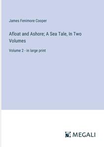 Afloat and Ashore; A Sea Tale, In Two Volumes di James Fenimore Cooper edito da Megali Verlag