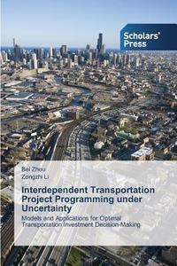 Interdependent Transportation Project Programming under Uncertainty di Bei Zhou, Zongzhi Li edito da SPS