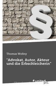 "Advokat, Autor, Akteur und die Erbschleicherin" di Thomas Wollny edito da united p.c. Verlag