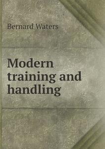 Modern Training And Handling di Bernard Waters edito da Book On Demand Ltd.