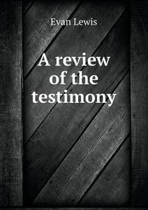 A Review Of The Testimony di Evan Lewis edito da Book On Demand Ltd.