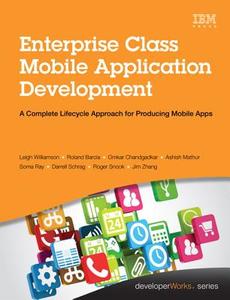 Enterprise Class Mobile Application Development: A Complete Lifecycle Approach for Producing Mobile Apps di Leigh Williamson, Roland Barcia, Omkar Chandgadkar edito da IBM PR