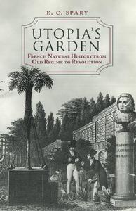 Utopia′s Garden - French Natural History from Old Regime to Revolution di E. C. Spary edito da University of Chicago Press