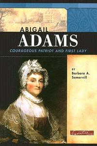 Abigail Adams: Courageous Patriot and First Lady di Barbara A. Somervill edito da Compass Point Books