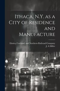 Ithaca, N.Y. as a City of Residence and Manufacture di J. A. Miller edito da LEGARE STREET PR
