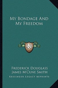 My Bondage and My Freedom di Frederick Douglass edito da Kessinger Publishing