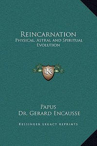 Reincarnation: Physical, Astral and Spiritual Evolution di Papus, Gerard Encause edito da Kessinger Publishing