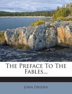 The Preface to the Fables... di John Dryden edito da Nabu Press