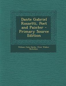 Dante Gabriel Rossetti, Poet and Painter di William John Hardy, Peter Walker Nicholson edito da Nabu Press