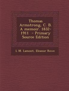 Thomas Armstrong, C. B. a Memoir. 1832-1911 di L. M. Lamont, Eleanor Rowe edito da Nabu Press