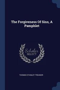 The Forgiveness of Sins, a Pamphlet di Thomas Stanley Treanor edito da CHIZINE PUBN