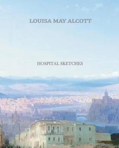 Hospital Sketches di Louisa May Alcott edito da Createspace