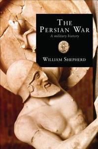 The Persian War in Herodotus and Other Ancient Voices di William Shepherd edito da OSPREY PUB INC