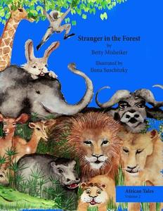 Stranger in the Forest: The Second Volume of the African Tales Series by Betty Misheiker, Telling a Charming and Amusing Story about Big Lion di Betty Misheiker edito da Createspace