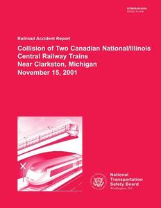 Railroad Accident Report: Collision of Two Canadian National/Illinois Central Railway Trains Near Clarkston, Michigan November 15, 2001 di National Transportation Safety Board edito da Createspace