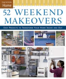52 Weekend Makeovers: Easy Projects to Transform Your Home Inside Out di Fine Homebuilding edito da TAUNTON PR