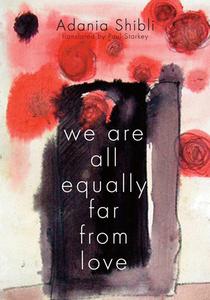 We are All Equally Far from Love di Adania Shibli, Paul Starkey edito da Interlink Books