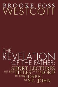 Revelation of the Father di B. F. Westcott edito da Wipf & Stock Publishers