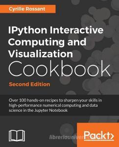 IPython Interactive Computing and Visualization Cookbook - Second Edition di Cyrille Rossant edito da Packt Publishing