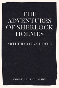 The Adventures of Sherlock Holmes di Arthur Conan Doyle edito da Woolf Haus Publishing