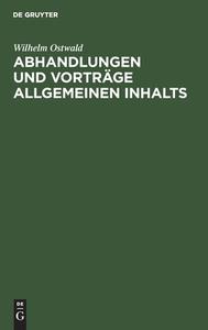 Abhandlungen und Vorträge allgemeinen Inhalts di Wilhelm Ostwald edito da De Gruyter