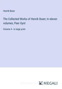 The Collected Works of Henrik Ibsen; In eleven volumes, Peer Gynt di Henrik Ibsen edito da Megali Verlag