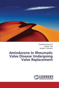 Amiodarone In Rheumatic Valve Disease Undergoing Valve Replacement di Sandeep Kumar Kar, Chaitali Sen, Anupam Goswami edito da LAP Lambert Academic Publishing