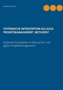 Systemische Intervention als agile Projektmanagement Methode? di Markus Köstler edito da Books on Demand