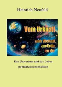 Vom Urknall zum Weltall, zur Erde, zu dir di Heinrich Neufeld edito da Books on Demand