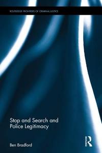 Stop and Search and Police Legitimacy di Ben (University of Oxford Bradford edito da Taylor & Francis Ltd