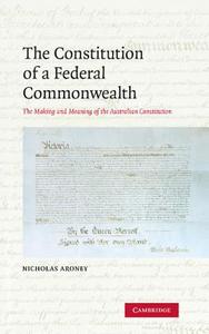 The Constitution of a Federal Commonwealth di Nicholas Aroney, Aroney Nicholas edito da Cambridge University Press