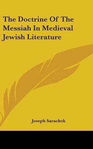 The Doctrine of the Messiah in Medieval Jewish Literature di Joseph Sarachek edito da Kessinger Publishing