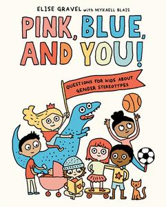 Pink, Blue, and You!: Questions for Kids about Gender Stereotypes di Elise Gravel, Mykaell Blais edito da ANNE SCHWARTZ BOOKS