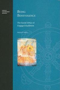 Being Benevolence: The Social Ethics of Engaged Buddhism di Sallie B. King edito da UNIV OF HAWAII PR