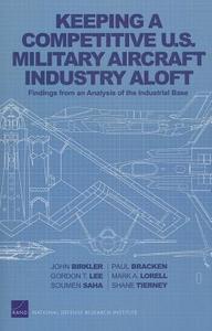 Keeping a Competitive U.S. Military Aircraft Industry Aloft di John Birkler edito da RAND