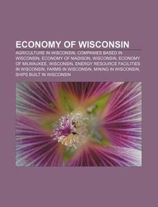 Economy Of Wisconsin: Wisconsin Location di Books Llc edito da Books LLC, Wiki Series