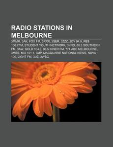 Radio Stations In Melbourne: 3mmm, 3ak, Fox Fm, 3rrr, 3ser, 3zzz, Joy 94.9, Pbs 106.7fm, Student Youth Network, 3knd, 88.3 Southern Fm, 3aw di Source Wikipedia edito da Books Llc, Wiki Series
