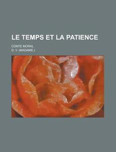 Le Temps Et La Patience; Conte Moral di United States Congressional House, D V edito da Rarebooksclub.com