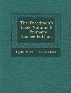 Freedmen's Book Volume 2 di Lydia Maria Francis Child edito da Nabu Press