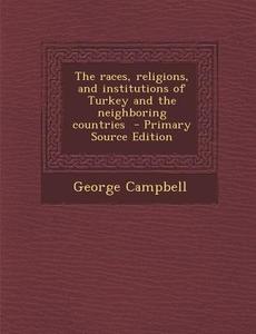 Races, Religions, and Institutions of Turkey and the Neighboring Countries di George Campbell edito da Nabu Press
