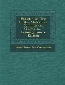 Bulletin of the United States Fish Commission, Volume 1... - Primary Source Edition edito da Nabu Press