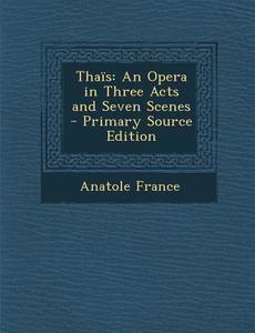 Thais: An Opera in Three Acts and Seven Scenes - Primary Source Edition edito da Nabu Press