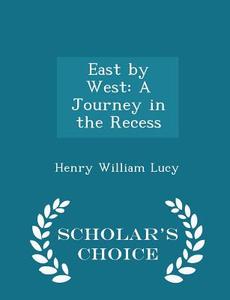 East By West di Henry William Lucy edito da Scholar's Choice